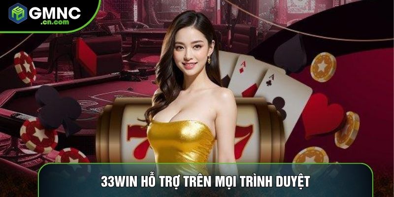 33win hỗ trợ trên mọi trình duyệt