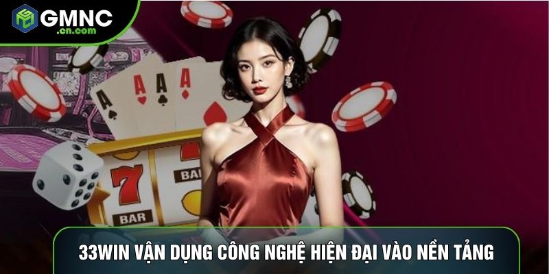 33win vận dụng công nghệ hiện đại vào nền tảng