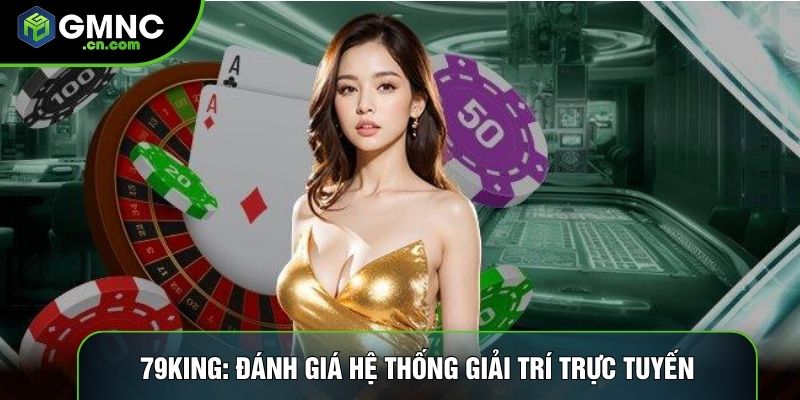 79king: Đánh Giá Hệ Thống Giải Trí Trực Tuyến Hàng Đầu