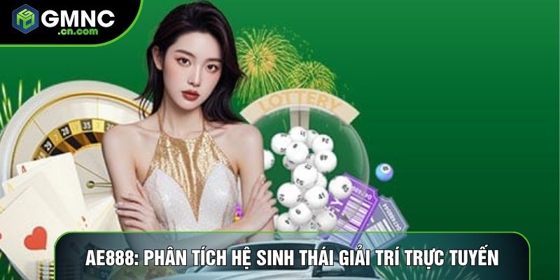 Ae888: Phân Tích Hệ Sinh Thái Giải Trí Trực Tuyến Tại Gmnc