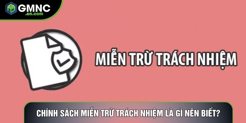 Chính sách miễn trừ trách nhiệm là gì nên biết?