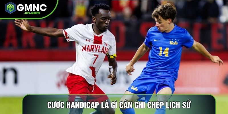 Cược handicap là gì cần ghi chép lịch sử