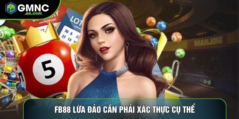 Fb88 lừa đảo cần phải xác thực cụ thể