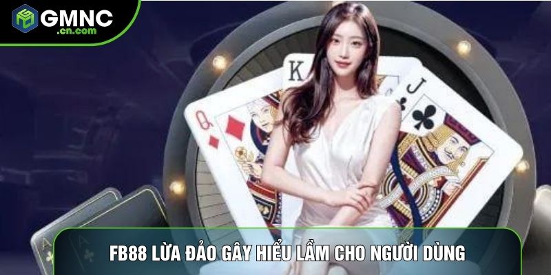 Fb88 lừa đảo gây hiểu lầm cho người dùng