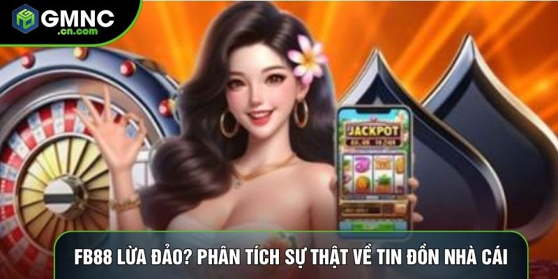 Fb88 Lừa Đảo? Phân Tích Sự Thật Về Tin Đồn Nhà Cái Uy Tín