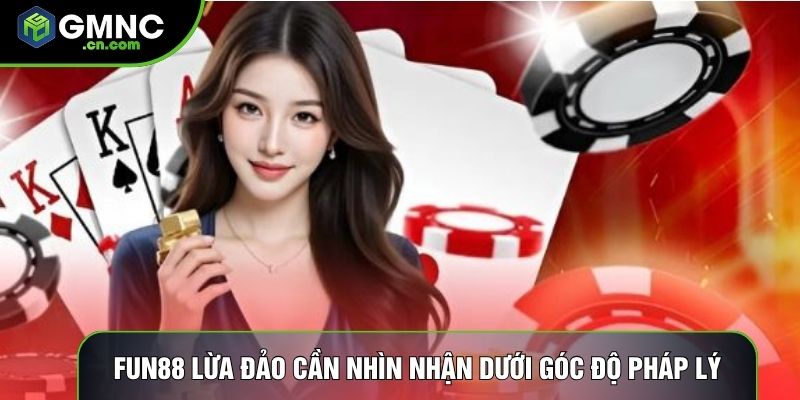 Fun88 lừa đảo cần nhìn nhận dưới góc độ pháp lý