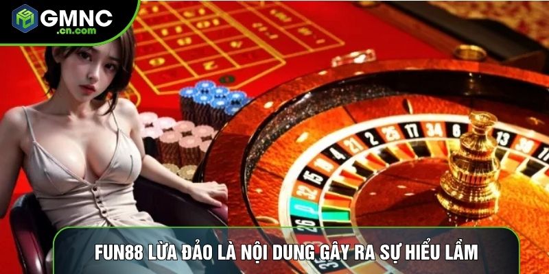 Fun88 lừa đảo là nội dung gây ra sự hiểu lầm