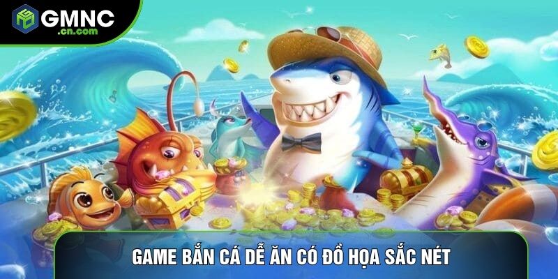 Game bắn cá dễ ăn có đồ họa sắc nét