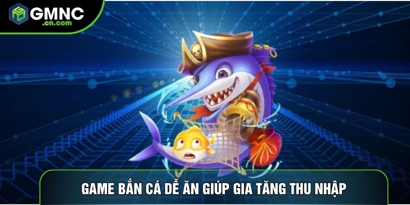 Game bắn cá dễ ăn giúp gia tăng thu nhập