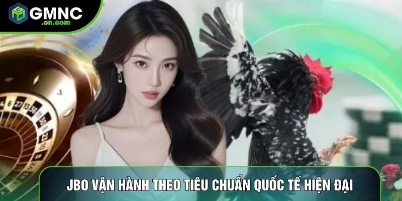 Jbo vận hành theo tiêu chuẩn quốc tế hiện đại