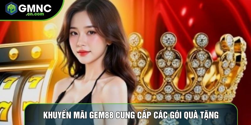 Khuyến mãi Gem88 cung cấp các gói quà tặng chào mừng