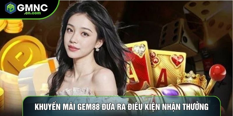 Khuyến mãi Gem88 đưa ra điều kiện nhận thưởng
