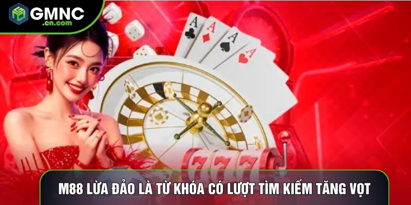 M88 lừa đảo là từ khóa có lượt tìm kiếm tăng vọt