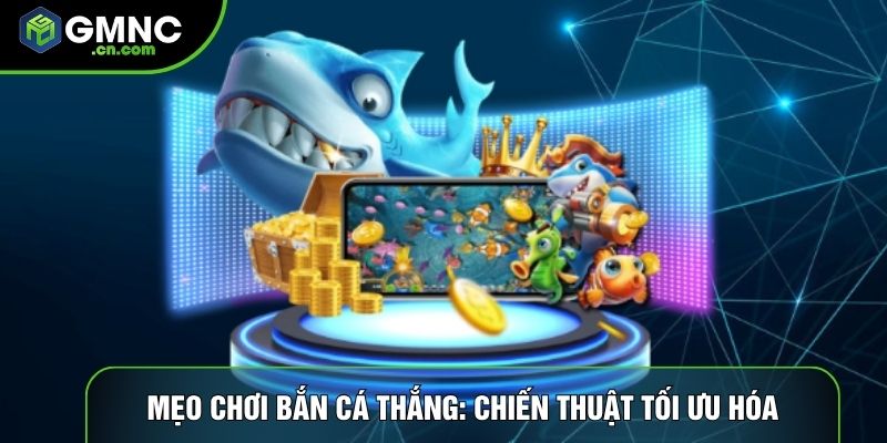 Mẹo Chơi Bắn Cá Thắng: Chiến Thuật Tối Ưu Hóa Lợi Nhuận