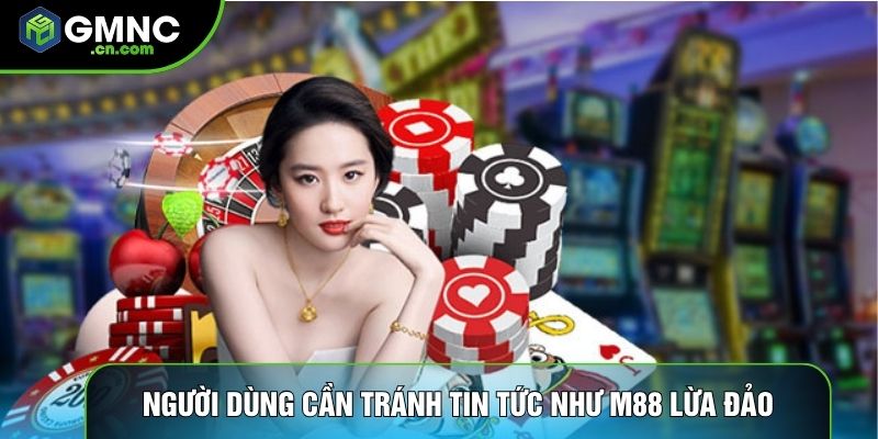 Người dùng cần tránh tin tức như M88 lừa đảo