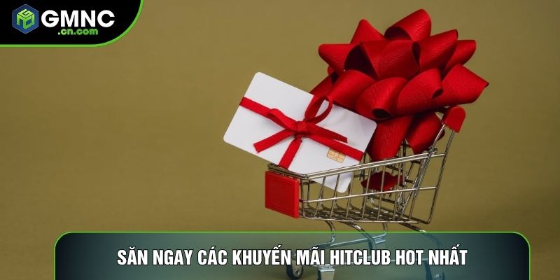Săn ngay các khuyến mãi Hitclub hot nhất