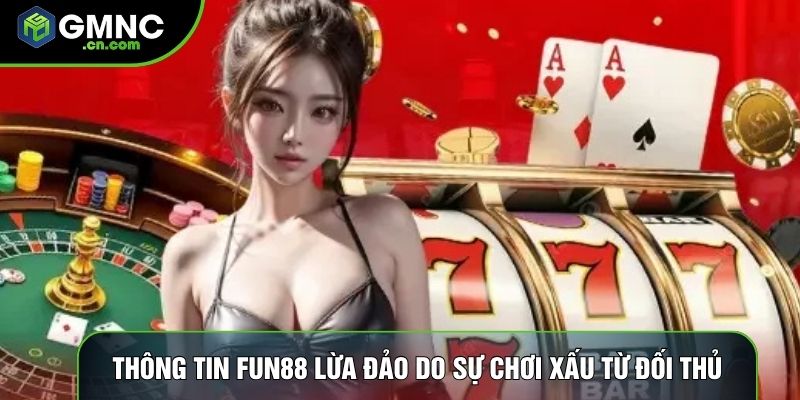 Thông tin Fun88 lừa đảo do sự chơi xấu từ đối thủ