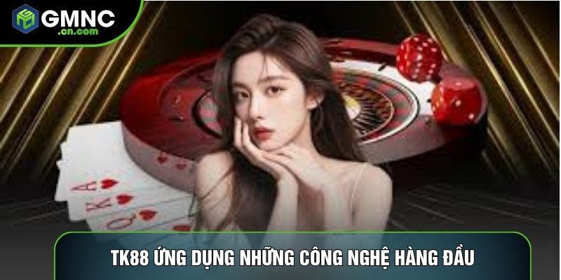 TK88 ứng dụng những công nghệ hàng đầu