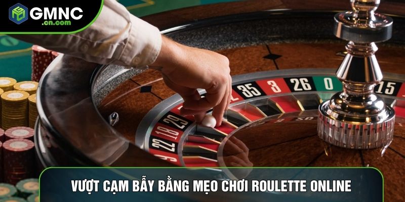 Vượt cạm bẫy bằng mẹo chơi roulette online