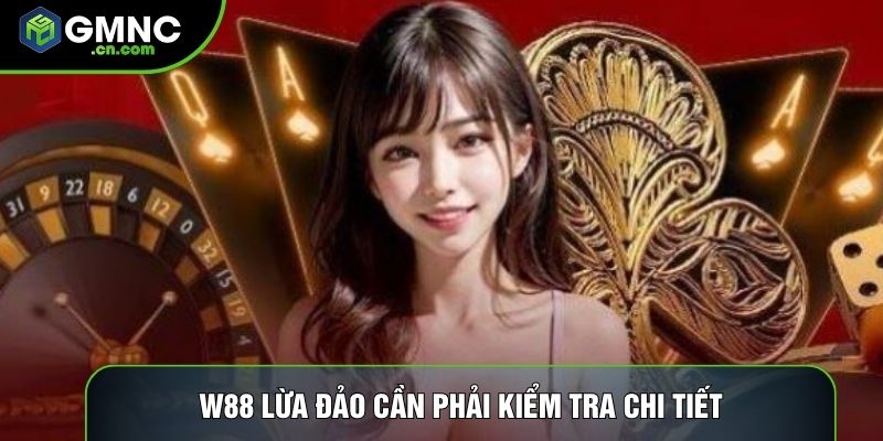 W88 lừa đảo cần phải kiểm tra chi tiết