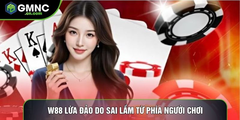 W88 lừa đảo do sai lầm từ phía người chơi